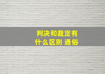 判决和裁定有什么区别 通俗